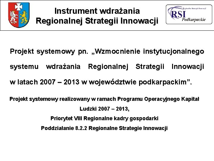 Instrument wdrażania Regionalnej Strategii Innowacji Projekt systemowy pn. „Wzmocnienie instytucjonalnego systemu wdrażania Regionalnej Strategii Instrument wdrażania Regionalnej Strategii Innowacji Projekt systemowy pn. „Wzmocnienie instytucjonalnego systemu wdrażania Regionalnej Strategii