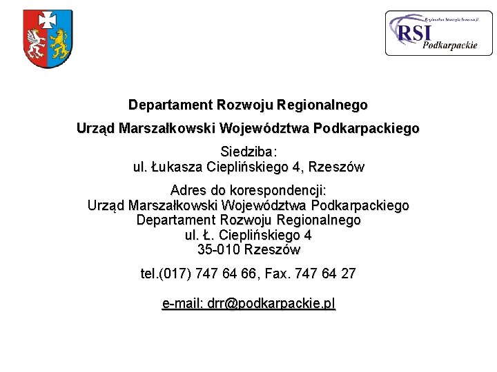 Departament Rozwoju Regionalnego Urząd Marszałkowski Województwa Podkarpackiego Siedziba: ul. Łukasza Cieplińskiego 4, Rzeszów Adres Departament Rozwoju Regionalnego Urząd Marszałkowski Województwa Podkarpackiego Siedziba: ul. Łukasza Cieplińskiego 4, Rzeszów Adres