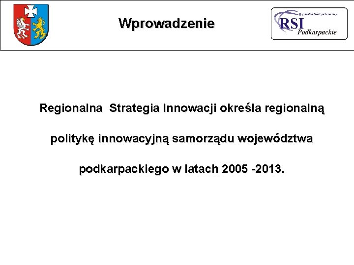 Wprowadzenie Regionalna Strategia Innowacji określa regionalną politykę innowacyjną samorządu województwa podkarpackiego w latach 2005