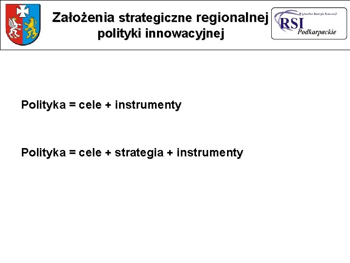Założenia strategiczne regionalnej polityki innowacyjnej Polityka = cele + instrumenty Polityka = cele + Założenia strategiczne regionalnej polityki innowacyjnej Polityka = cele + instrumenty Polityka = cele +