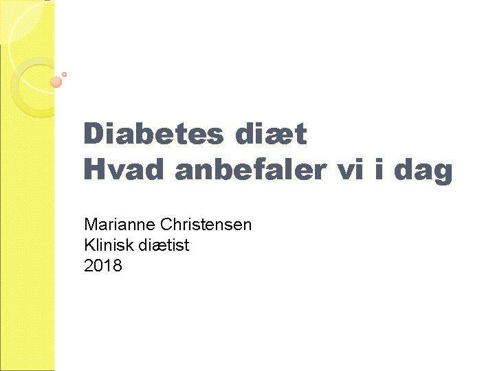 Diabetes diæt Hvad anbefaler vi i dag Marianne Christensen Klinisk diætist 2018 