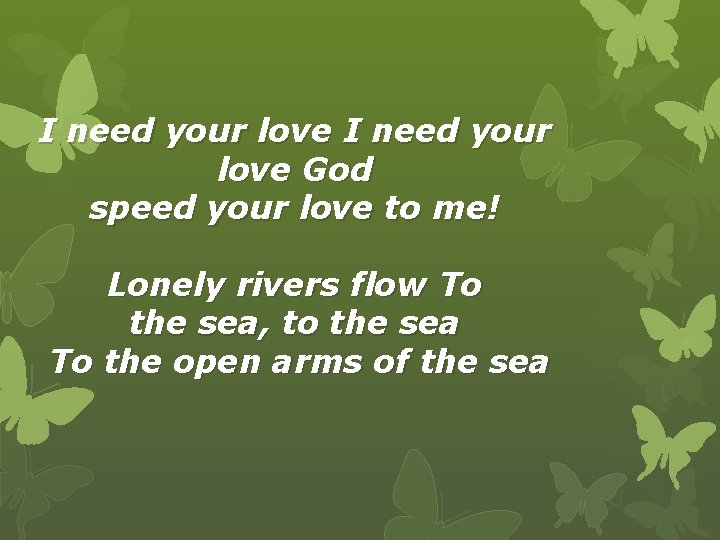 I need your love God speed your love to me! Lonely rivers flow To