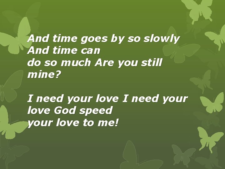 And time goes by so slowly And time can do so much Are you