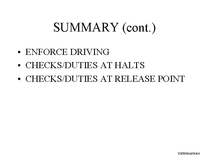 SUMMARY (cont. ) • ENFORCE DRIVING • CHECKS/DUTIES AT HALTS • CHECKS/DUTIES AT RELEASE