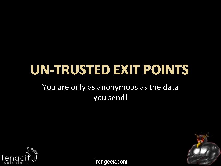 UN-TRUSTED EXIT POINTS You are only as anonymous as the data you send! Irongeek.