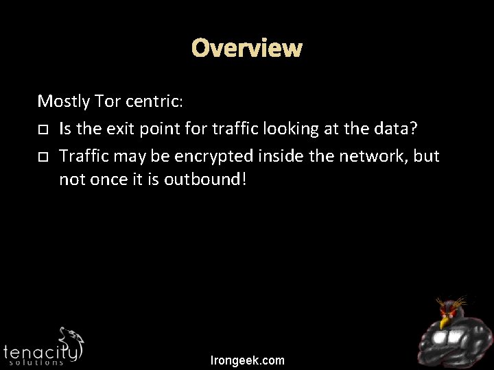 Overview Mostly Tor centric: Is the exit point for traffic looking at the data?