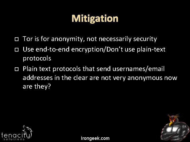 Mitigation Tor is for anonymity, not necessarily security Use end-to-end encryption/Don’t use plain-text protocols
