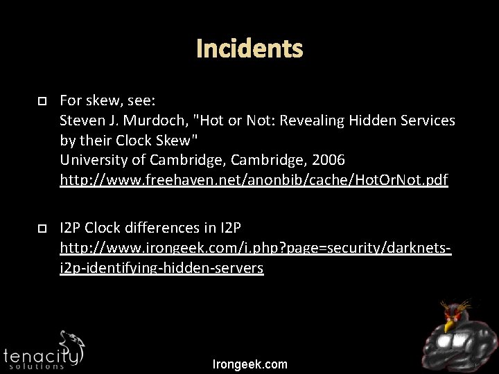 Incidents For skew, see: Steven J. Murdoch, "Hot or Not: Revealing Hidden Services by