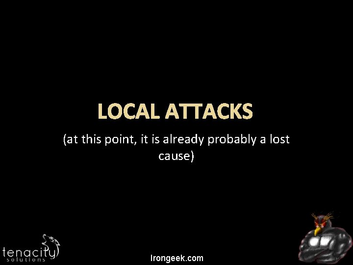 LOCAL ATTACKS (at this point, it is already probably a lost cause) Irongeek. com