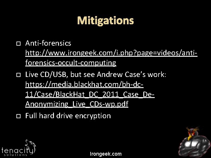 Mitigations Anti-forensics http: //www. irongeek. com/i. php? page=videos/antiforensics-occult-computing Live CD/USB, but see Andrew Case’s