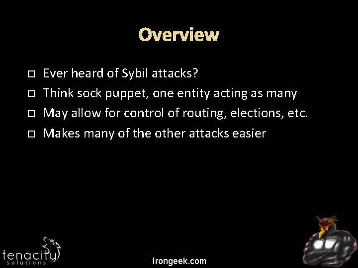 Overview Ever heard of Sybil attacks? Think sock puppet, one entity acting as many