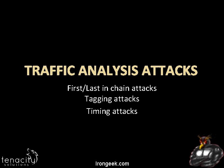 TRAFFIC ANALYSIS ATTACKS First/Last in chain attacks Tagging attacks Timing attacks Irongeek. com 