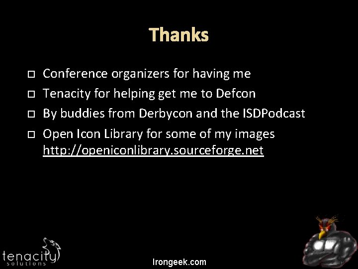Thanks Conference organizers for having me Tenacity for helping get me to Defcon By
