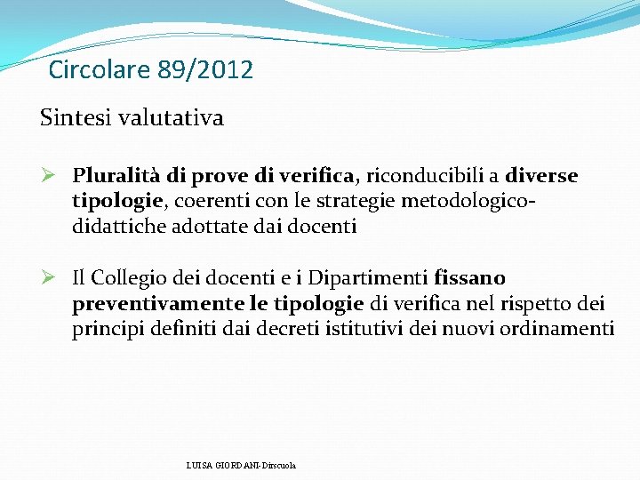 Circolare 89/2012 Sintesi valutativa Ø Pluralità di prove di verifica, riconducibili a diverse tipologie, Circolare 89/2012 Sintesi valutativa Ø Pluralità di prove di verifica, riconducibili a diverse tipologie,