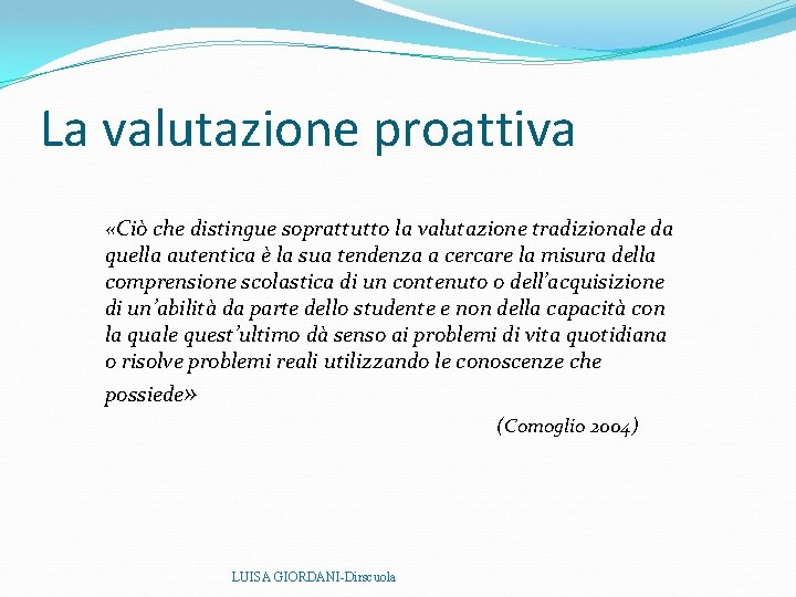 La valutazione proattiva «Ciò che distingue soprattutto la valutazione tradizionale da quella autentica è La valutazione proattiva «Ciò che distingue soprattutto la valutazione tradizionale da quella autentica è