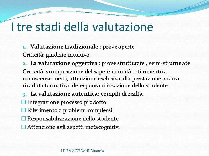 I tre stadi della valutazione 1. Valutazione tradizionale : prove aperte Criticità: giudizio intuitivo I tre stadi della valutazione 1. Valutazione tradizionale : prove aperte Criticità: giudizio intuitivo