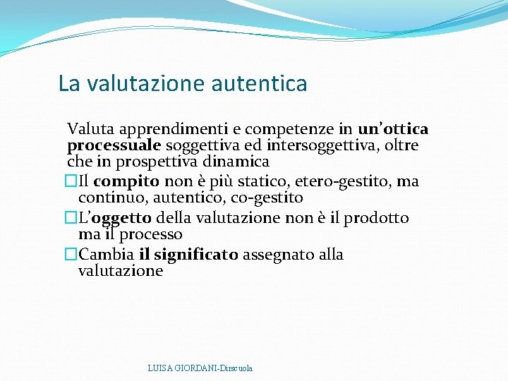 La valutazione autentica Valuta apprendimenti e competenze in un’ottica processuale soggettiva ed intersoggettiva, oltre La valutazione autentica Valuta apprendimenti e competenze in un’ottica processuale soggettiva ed intersoggettiva, oltre