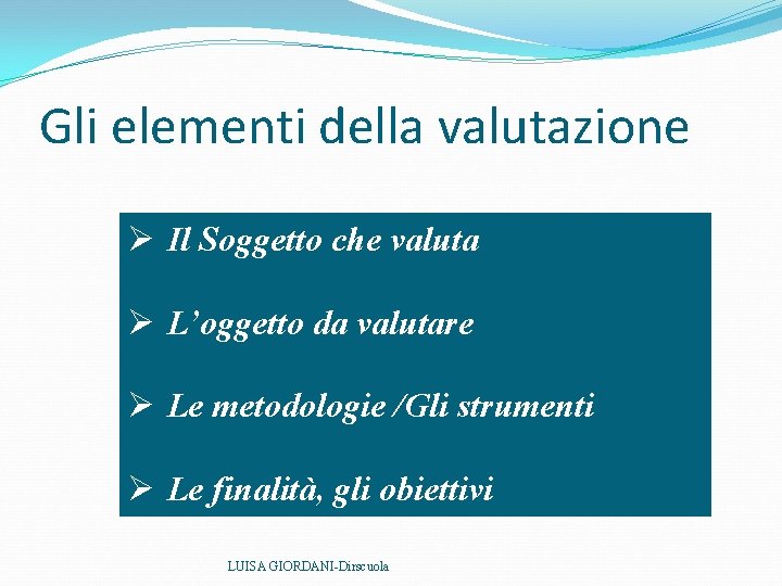Gli elementi della valutazione Ø Il Soggetto che valuta Ø L’oggetto da valutare Ø Gli elementi della valutazione Ø Il Soggetto che valuta Ø L’oggetto da valutare Ø