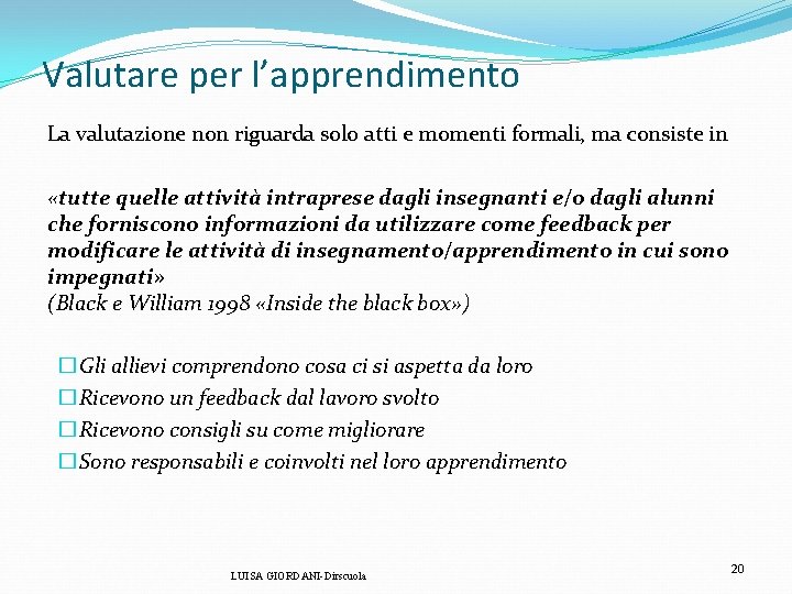 Valutare per l’apprendimento La valutazione non riguarda solo atti e momenti formali, ma consiste Valutare per l’apprendimento La valutazione non riguarda solo atti e momenti formali, ma consiste