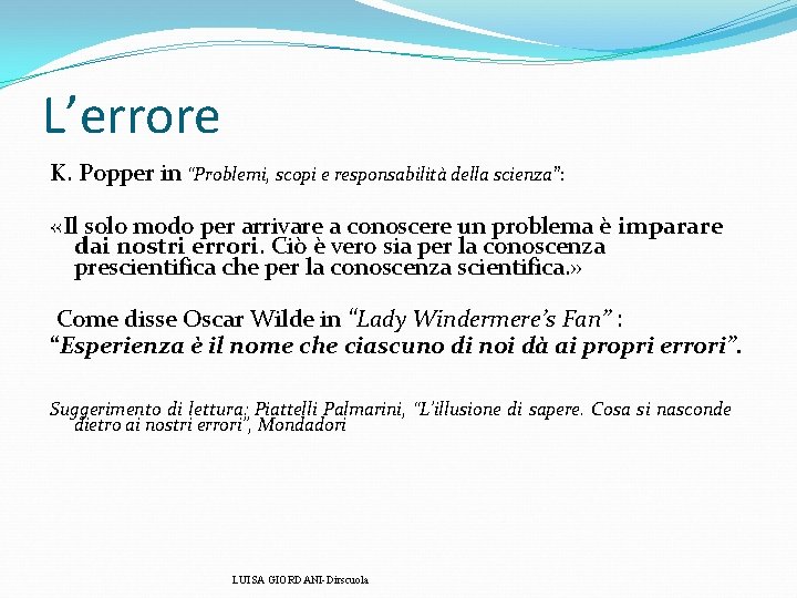 L’errore K. Popper in “Problemi, scopi e responsabilità della scienza”: «Il solo modo per L’errore K. Popper in “Problemi, scopi e responsabilità della scienza”: «Il solo modo per