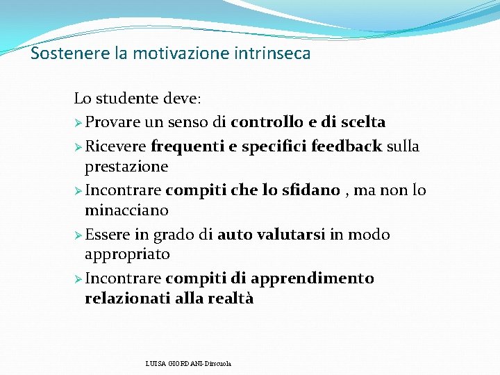 Sostenere la motivazione intrinseca Lo studente deve: Ø Provare un senso di controllo e Sostenere la motivazione intrinseca Lo studente deve: Ø Provare un senso di controllo e