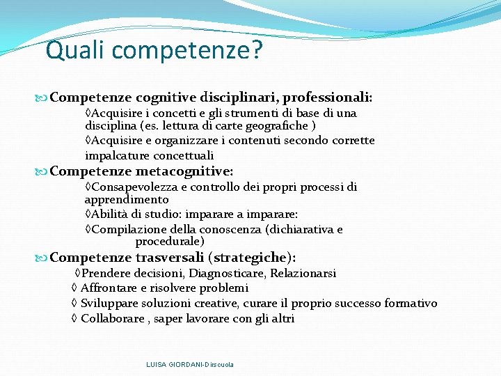 Quali competenze? Competenze cognitive disciplinari, professionali: ◊Acquisire i concetti e gli strumenti di base Quali competenze? Competenze cognitive disciplinari, professionali: ◊Acquisire i concetti e gli strumenti di base