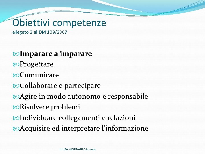 Obiettivi competenze allegato 2 al DM 139/2007 Imparare a imparare Progettare Comunicare Collaborare e Obiettivi competenze allegato 2 al DM 139/2007 Imparare a imparare Progettare Comunicare Collaborare e