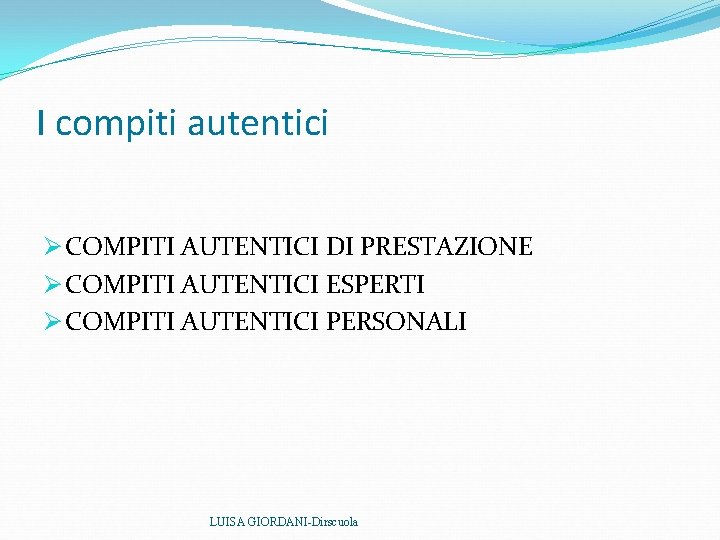 I compiti autentici Ø COMPITI AUTENTICI DI PRESTAZIONE Ø COMPITI AUTENTICI ESPERTI Ø COMPITI I compiti autentici Ø COMPITI AUTENTICI DI PRESTAZIONE Ø COMPITI AUTENTICI ESPERTI Ø COMPITI