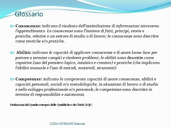 Glossario Conoscenze: indicano il risultato dell’assimilazione di informazioni attraverso l’apprendimento. Le conoscenze sono l’insieme Glossario Conoscenze: indicano il risultato dell’assimilazione di informazioni attraverso l’apprendimento. Le conoscenze sono l’insieme
