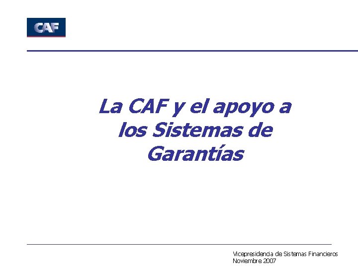 La CAF y el apoyo a los Sistemas de Garantías Vicepresidencia de Sistemas Financieros
