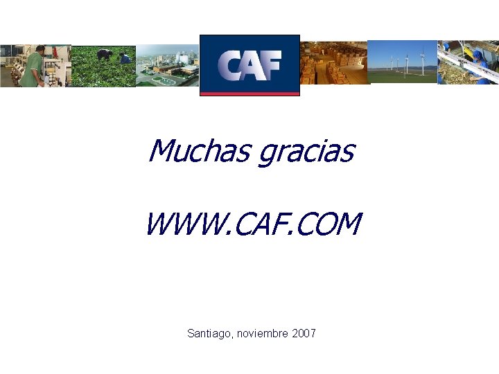 Muchas gracias WWW. CAF. COM Santiago, noviembre 2007 