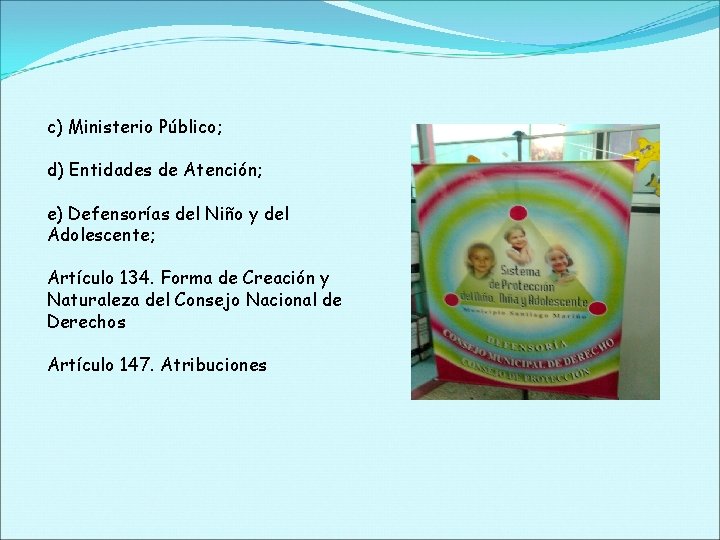 c) Ministerio Público; d) Entidades de Atención; e) Defensorías del Niño y del Adolescente;