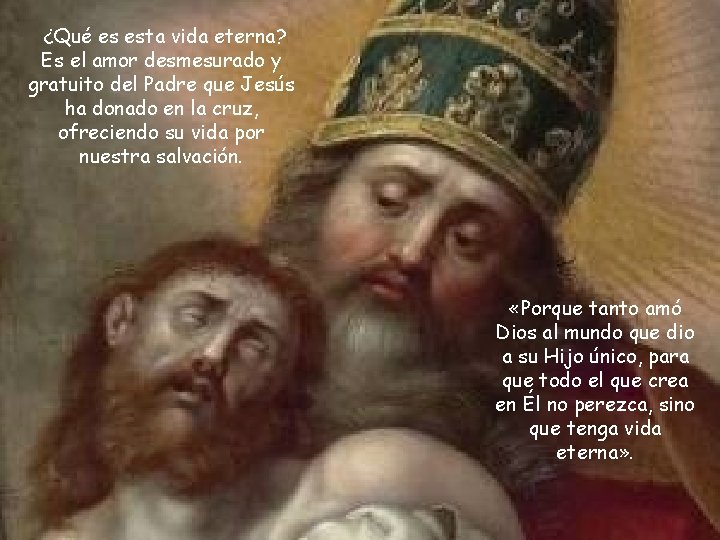 ¿Qué es esta vida eterna? Es el amor desmesurado y gratuito del Padre que