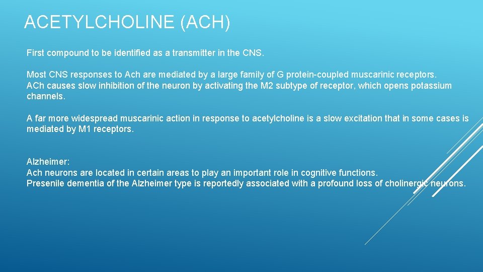 ACETYLCHOLINE (ACH) First compound to be identified as a transmitter in the CNS. Most