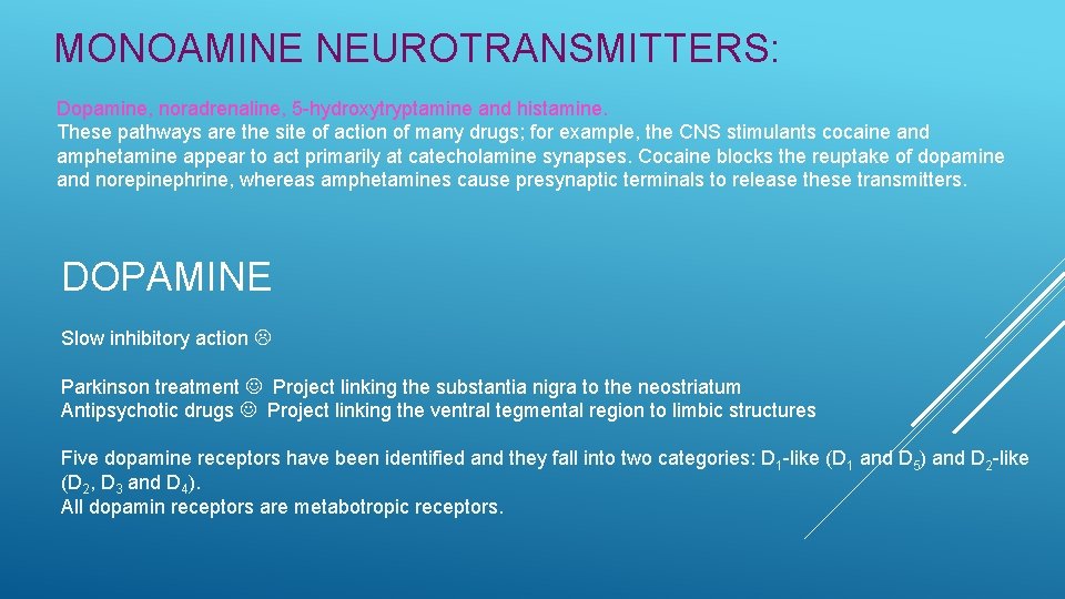 MONOAMINE NEUROTRANSMITTERS: Dopamine, noradrenaline, 5 -hydroxytryptamine and histamine. These pathways are the site of