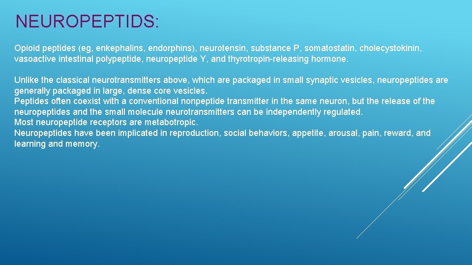 NEUROPEPTIDS: Opioid peptides (eg, enkephalins, endorphins), neurotensin, substance P, somatostatin, cholecystokinin, vasoactive intestinal polypeptide,