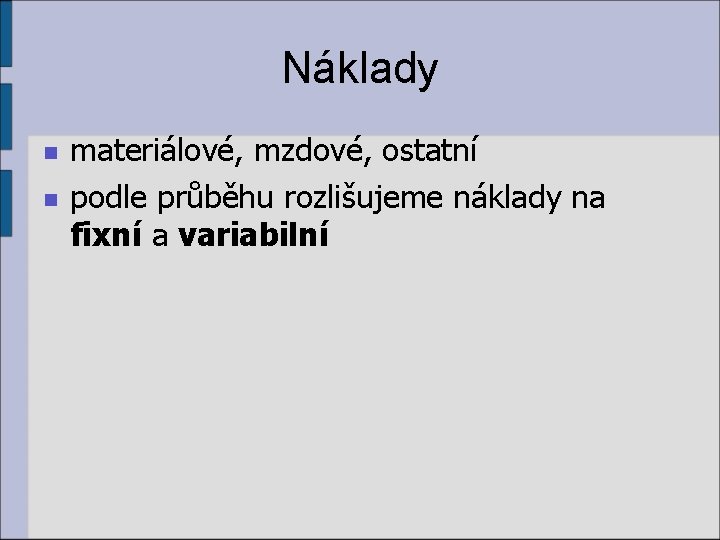 Náklady n n materiálové, mzdové, ostatní podle průběhu rozlišujeme náklady na fixní a variabilní