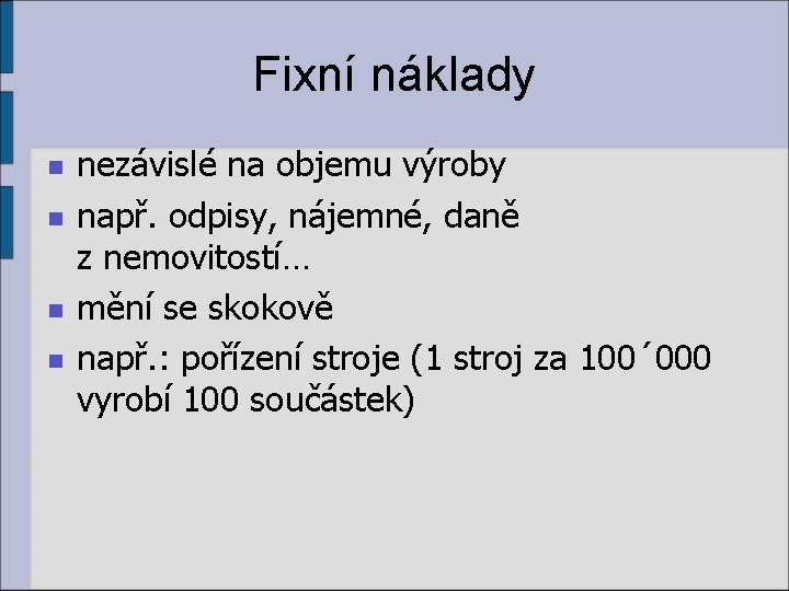 Fixní náklady n n nezávislé na objemu výroby např. odpisy, nájemné, daně z nemovitostí…