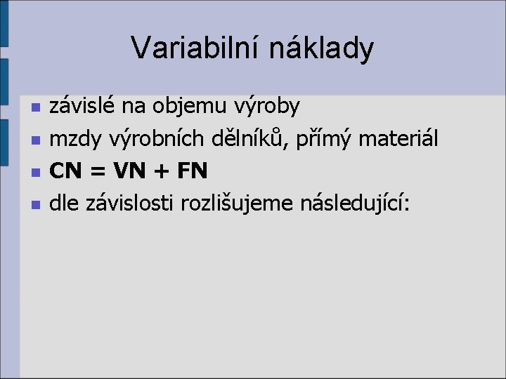 Variabilní náklady n n závislé na objemu výroby mzdy výrobních dělníků, přímý materiál CN Variabilní náklady n n závislé na objemu výroby mzdy výrobních dělníků, přímý materiál CN