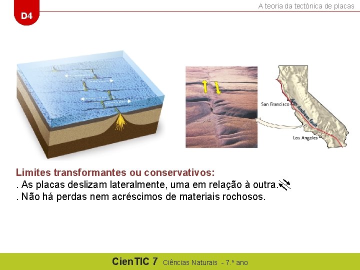 A teoria da tectónica de placas D 4 Limites transformantes ou conservativos: . As