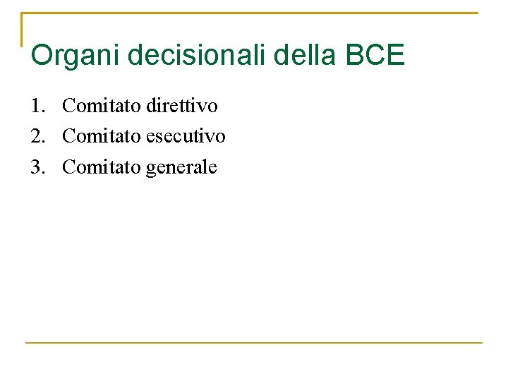 Organi decisionali della BCE 1. Comitato direttivo 2. Comitato esecutivo 3. Comitato generale 