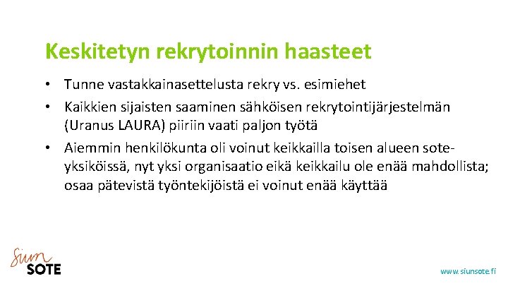 Keskitetyn rekrytoinnin haasteet • Tunne vastakkainasettelusta rekry vs. esimiehet • Kaikkien sijaisten saaminen sähköisen Keskitetyn rekrytoinnin haasteet • Tunne vastakkainasettelusta rekry vs. esimiehet • Kaikkien sijaisten saaminen sähköisen