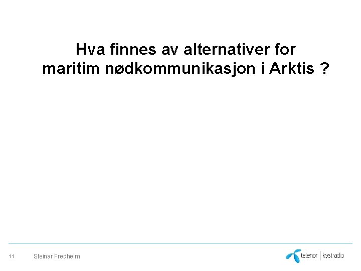 Hva finnes av alternativer for maritim nødkommunikasjon i Arktis ? 11 Steinar Fredheim 