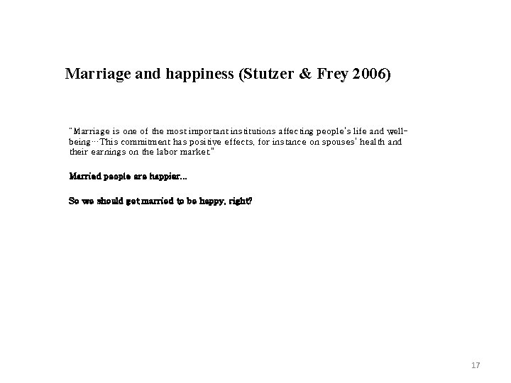 Marriage and happiness (Stutzer & Frey 2006) “Marriage is one of the most important