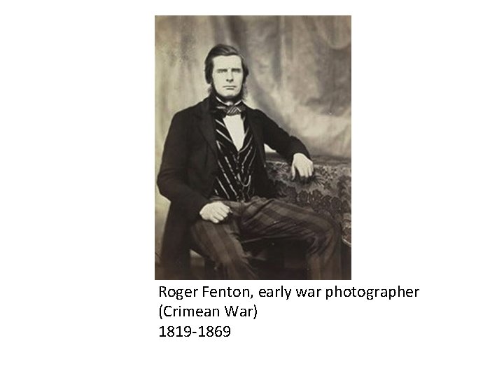 Roger Fenton, early war photographer (Crimean War) 1819 -1869 