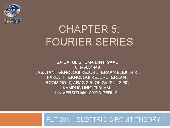 CHAPTER 5: FOURIER SERIES SAIDATUL SHEMA BINTI SAAD 016 -6651449 JABATAN TEKNOLOGI KEJURUTERAAN ELEKTRIK