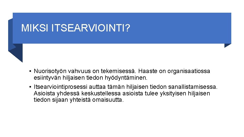 MIKSI ITSEARVIOINTI? • Nuorisotyön vahvuus on tekemisessä. Haaste on organisaatiossa esiintyvän hiljaisen tiedon hyödyntäminen.