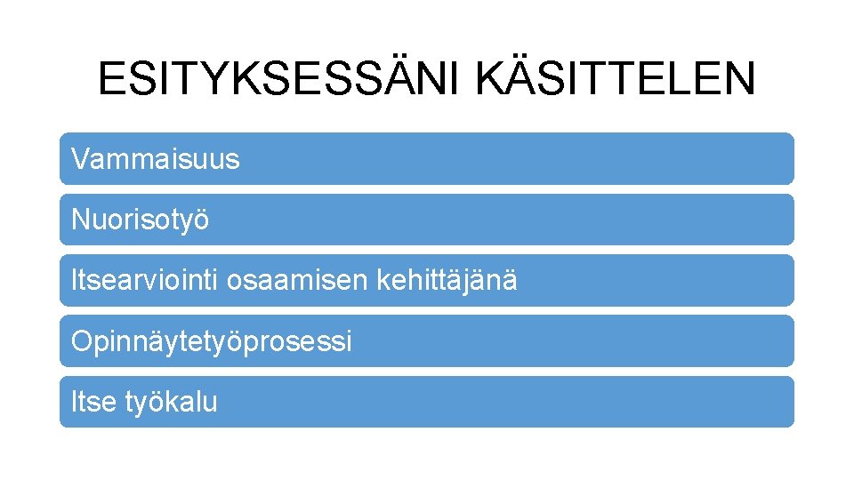 ESITYKSESSÄNI KÄSITTELEN Vammaisuus Nuorisotyö Itsearviointi osaamisen kehittäjänä Opinnäytetyöprosessi Itse työkalu 