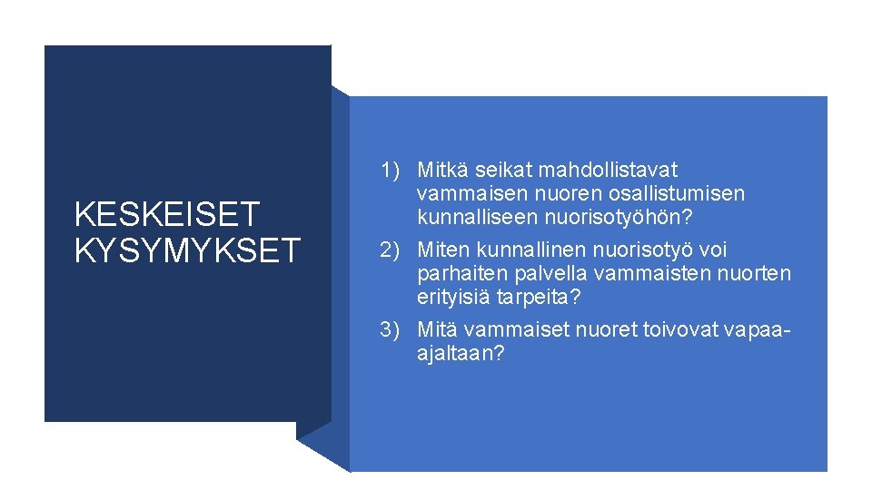 KESKEISET KYSYMYKSET 1) Mitkä seikat mahdollistavat vammaisen nuoren osallistumisen kunnalliseen nuorisotyöhön? 2) Miten kunnallinen