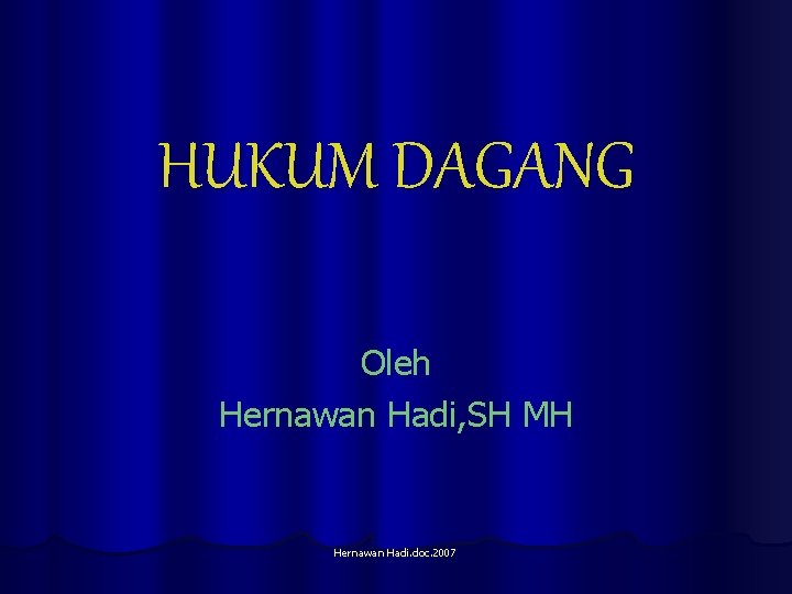 HUKUM DAGANG Oleh Hernawan Hadi, SH MH Hernawan Hadi. doc. 2007 